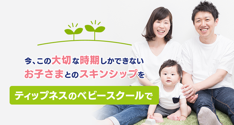 今、この大切な時期しかできないお子さまとのスキンシップをティップネスのベビースクールで