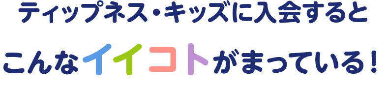 ティップネス・キッズに入会するとこんなイイコトがまっている!