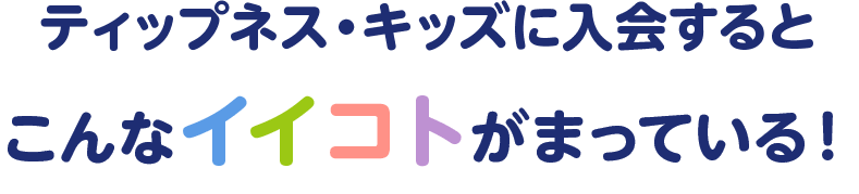 ティップネス・キッズに入会するとこんなイイコトがまっている!
