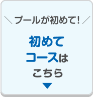 ＼プールが初めて！／ 初めてコースはこちら