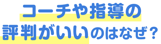 コーチや指導の評判がいいのはなぜ？