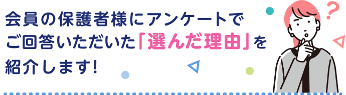 会員の保護者様にアンケートでご回答いただいた「選んだ理由」を紹介します！