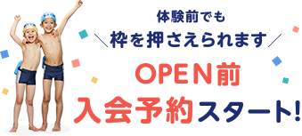 体験前でも枠を押さえられます OPEN前入会予約スタート！