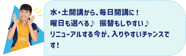 水・土開講から、毎日開講に！曜日も選べる♪ 振替もしやすい♪リニューアルする今が、入りやすいチャンスです！