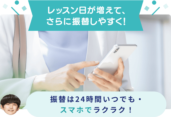 レッスン日が増えて、さらに振替しやすく！ 振替は24時間いつでも・スマホでラクラク！