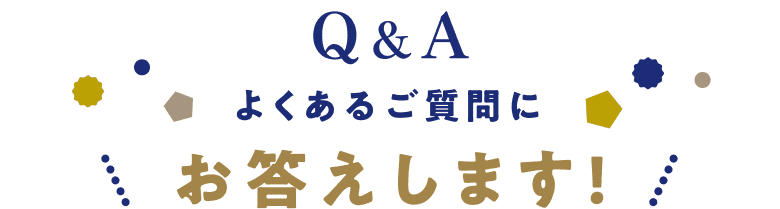 Q&A よくあるご質問にお答えします!