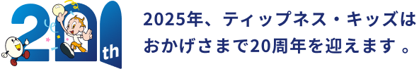 2025年、ティップネス・キッズはおかげさまで20周年を迎えます。