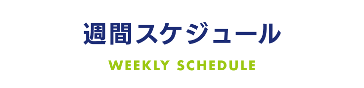 週間スケジュール WEEKLY SCHEDULE